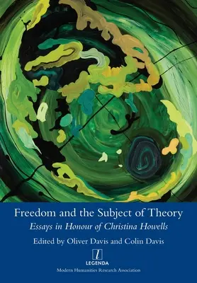 A szabadság és az elmélet alanya: Essays in Honour of Christina Howells - Freedom and the Subject of Theory: Essays in Honour of Christina Howells