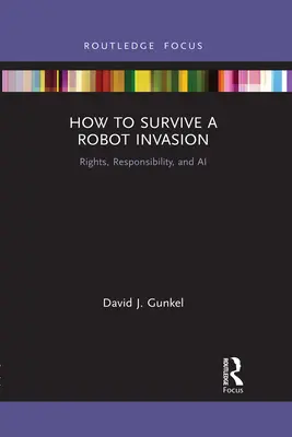 Hogyan éljünk túl egy robotinváziót? Jogok, felelősség és mesterséges intelligencia - How to Survive a Robot Invasion: Rights, Responsibility, and AI