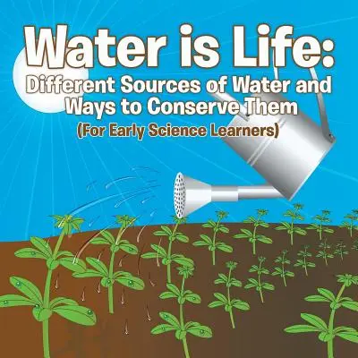 A víz az élet: A víz különböző forrásai és megőrzésük módjai (For Early Science Learners) - Water is Life: Different Sources of Water and Ways to Conserve Them (For Early Science Learners)