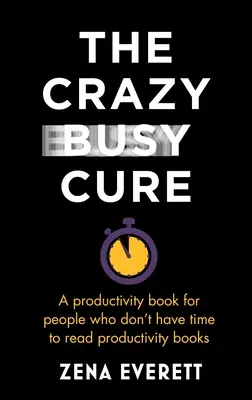 The Crazy Busy Cure: A Productivity Book for People with No Time for Productivity Books (Az őrült elfoglaltak gyógymódja: Egy produktivitási könyv azoknak, akiknek nincs idejük a produktivitás könyvekre) - The Crazy Busy Cure: A Productivity Book for People with No Time for Productivity Books