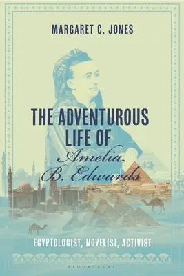 Amelia B. Edwards kalandos élete: Egyiptológus, regényíró, aktivista - The Adventurous Life of Amelia B. Edwards: Egyptologist, Novelist, Activist