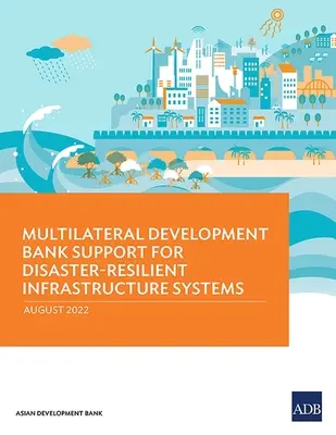 Multilaterális Fejlesztési Bank támogatása a katasztrófákkal szemben ellenálló infrastrukturális rendszerekhez - Multilateral Development Bank Support for Disaster-Resilient Infrastructure Systems