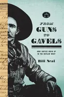 From Guns to Gavels: Hogyan nőtt fel az igazságszolgáltatás a törvényen kívüli nyugaton - From Guns to Gavels: How Justice Grew Up in the Outlaw West