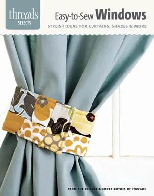 Könnyen varrható ablakok: Függönyök, árnyékolók és egyéb stílusos ötletek - Easy-To-Sew Windows: Stylish Ideas for Curtains, Shades & More