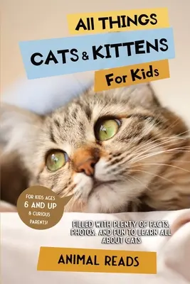 Minden, ami macskák és cicák gyerekeknek: Rengeteg tény, fotó és szórakozás a macskák megismerésére - All Things Cats & Kittens For Kids: Filled With Plenty of Facts, Photos, and Fun to Learn all About Cats