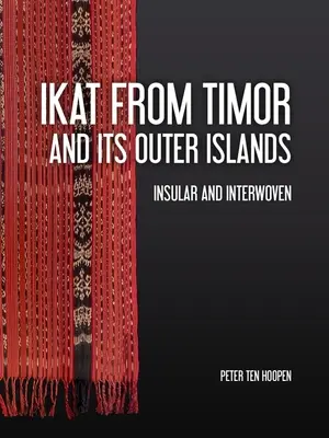 Ikat Timorból és a külső szigetekről: Insular and Interwoven - Ikat from Timor and Its Outer Islands: Insular and Interwoven