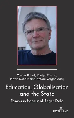 Oktatás, globalizáció és állam: Essays in Honour of Roger Dale (Esszék Roger Dale tiszteletére) - Education, Globalisation and the State: Essays in Honour of Roger Dale