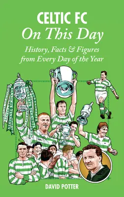 A Celtic FC ezen a napon: Történelem, tények és számok az év minden napjáról - Celtic FC on This Day: History, Facts & Figures from Every Day of the Year