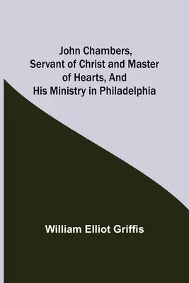 John Chambers, Krisztus szolgája és a szívek mestere, és a philadelphiai szolgálata - John Chambers, Servant of Christ and Master of Hearts, and His Ministry in Philadelphia