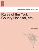 A York Megyei Kórház szabályai stb. - Rules of the York County Hospital, Etc.