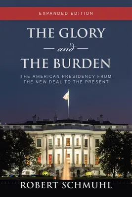 A dicsőség és a teher: Az amerikai elnökség a New Deal-től napjainkig, bővített kiadás - The Glory and the Burden: The American Presidency from the New Deal to the Present, Expanded Edition