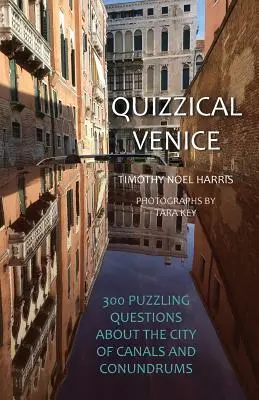 Kvízszerű Velence: 300 rejtélyes kérdés a csatornák és rejtélyek városáról - Quizzical Venice: 300 Puzzling Questions about the City of Canals and Conundrums