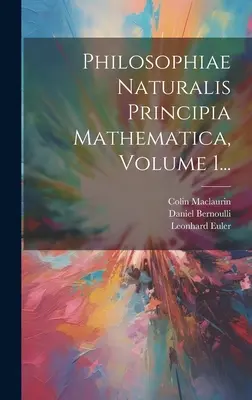 Philosophiae Naturalis Principia Mathematica, 1. kötet... - Philosophiae Naturalis Principia Mathematica, Volume 1...