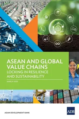 Az ASEAN és a globális értékláncok: A rugalmasság és fenntarthatóság biztosítása - ASEAN and Global Value Chains: Locking in Resilience and Sustainability