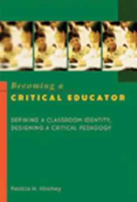 Kritikus pedagógussá válás: Az osztálytermi identitás meghatározása, kritikai pedagógia kialakítása - Becoming a Critical Educator: Defining a Classroom Identity, Designing a Critical Pedagogy