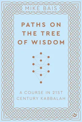 Ösvények a bölcsesség fáján: Egy tanfolyam a 21. századi kabbalában - Paths on the Tree of Wisdom: A Course in 21st Century Kabbalah