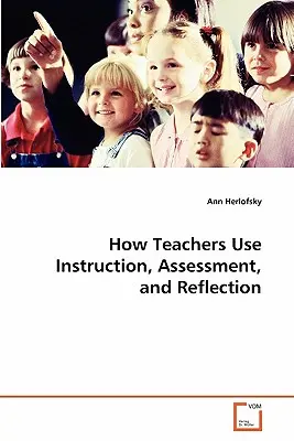 Hogyan használják a tanárok az oktatást, az értékelést és a reflexiót? - How Teachers Use Instruction, Assessment, and Reflection