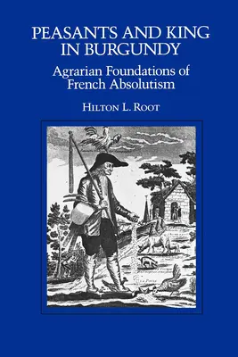 Parasztok és király Burgundiában: A francia abszolutizmus mezőgazdasági alapjai - Peasants and King in Burgundy: Agrarian Foundations of French Absolutism