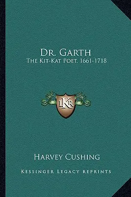 Dr. Garth: Garth: The Kit-Kat Poet, 1661-1718 - Dr. Garth: The Kit-Kat Poet, 1661-1718