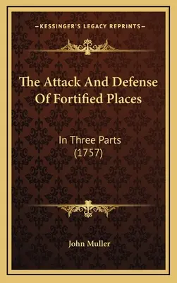 Az erődített helyek támadása és védelme: Három részben (1757) - The Attack And Defense Of Fortified Places: In Three Parts (1757)