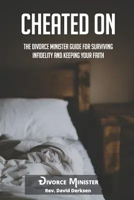 Megcsaltak: A válóperes lelkész útmutatója a hűtlenség túléléséhez és a hit megőrzéséhez - Cheated On: The Divorce Minister Guide for Surviving Infidelity and Keeping Your Faith