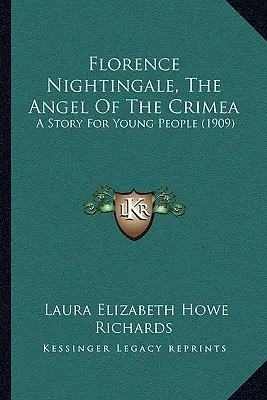 Florence Nightingale, A krími angyal: A Story for Young People (1909) - Florence Nightingale, The Angel Of The Crimea: A Story For Young People (1909)