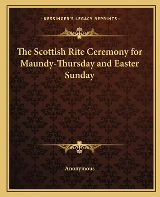 A skót rítus szertartása nagycsütörtökre és húsvét vasárnapjára - The Scottish Rite Ceremony for Maundy-Thursday and Easter Sunday