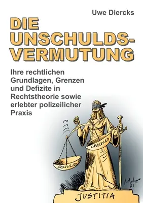 Die Unschuldsvermutung: Ihre rechtlichen Grundlagen, Grenzen und Defizite in Rechtstheorie sowie erlebter polizeilicher Praxis