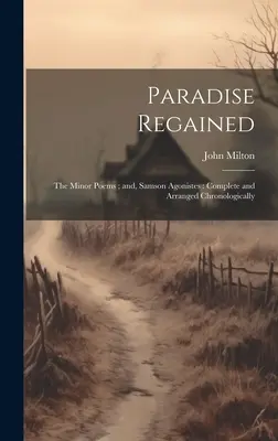 Paradise Regained: the Minor Poems a Samson Agonistes: a chronologicky řazený - Paradise Regained: the Minor Poems; and, Samson Agonistes: Complete and Arranged Chronologically