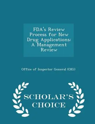 Az Fda felülvizsgálati folyamata az új gyógyszerek iránti kérelmek esetében: A Management Review - Scholar's Choice Edition (Office of Inspector General (Oig)) - Fda's Review Process for New Drug Applications: A Management Review - Scholar's Choice Edition (Office of Inspector General (Oig))