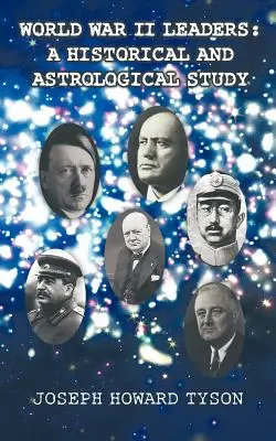 A második világháború vezetői: Történelmi és asztrológiai tanulmány - World War II Leaders: A Historical and Astrological Study