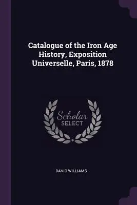 A vaskori történelem katalógusa, Exposition Universelle, Párizs, 1878 - Catalogue of the Iron Age History, Exposition Universelle, Paris, 1878