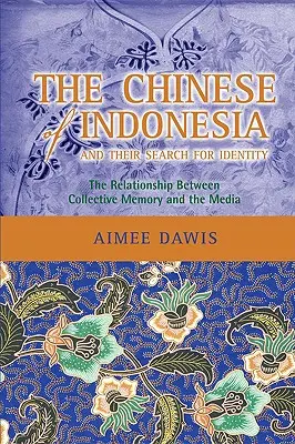 Az indonéziai kínaiak és identitáskeresésük: A kollektív emlékezet és a média kapcsolata - The Chinese of Indonesia and Their Search for Identity: The Relationship Between Collective Memory and the Media