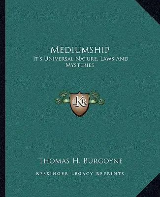 Médiumképesség: Egyetemes természete, törvényei és misztériumai - Mediumship: It's Universal Nature, Laws And Mysteries