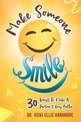 Make Someone Smile: 30 módja annak, hogy jobbá tegyük egy ember napját - Make Someone Smile: 30 Ways To Make A Person's Day Better