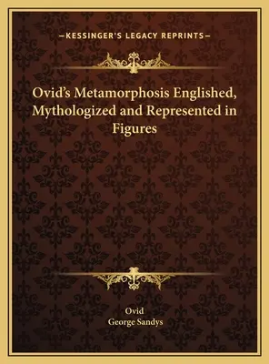 Ovidius Metamorfózisai magyarázva, mitologizálva és ábrázolva alakokban - Ovid's Metamorphosis Englished, Mythologized and Represented in Figures