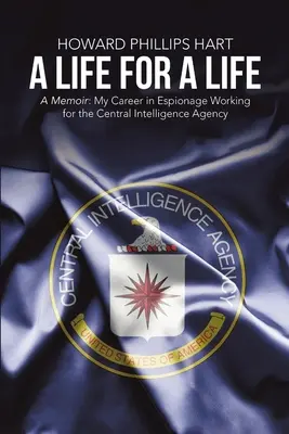 Egy élet egy életért: A Memoir: A Központi Hírszerző Ügynökségnek dolgozó kémkedési pályafutásom - A Life for A Life: A Memoir: My Career in Espionage Working for the Central Intelligence Agency