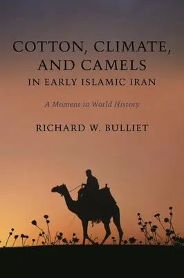 Gyapot, éghajlat és tevék a korai iszlám Iránban: Egy pillanat a világtörténelemben - Cotton, Climate, and Camels in Early Islamic Iran: A Moment in World History