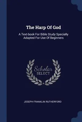 Isten hárfája: A bibliatanulmányozás tankönyve kifejezetten a kezdők használatához igazítva - The Harp Of God: A Text-book For Bible Study Specially Adapted For Use Of Beginners