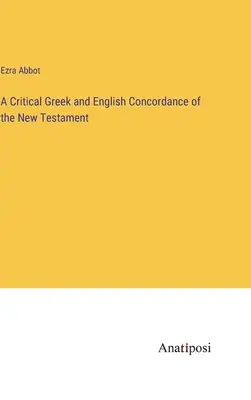 A Critical Greek and English Concordance of the New Testament (Az Újszövetség kritikai görög és angol konkordanciája) - A Critical Greek and English Concordance of the New Testament