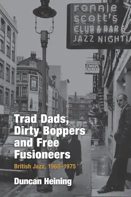 Trad Dads, Dirty Boppers és Free Fusioneers: British Jazz, 1960-75 - Trad Dads, Dirty Boppers and Free Fusioneers: British Jazz, 1960-75