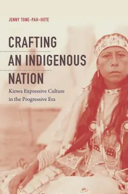 Crafting an Indigenous Nation: Kiowa expresszív kultúra a progresszív korszakban - Crafting an Indigenous Nation: Kiowa Expressive Culture in the Progressive Era