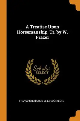 A Treatise Upon Horsemanship, fordította: W. Frazer - A Treatise Upon Horsemanship, Tr. by W. Frazer