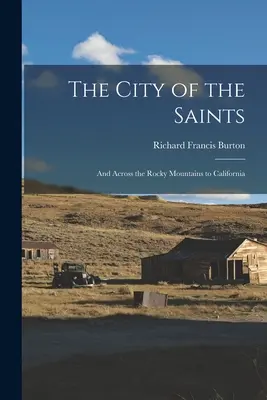 A szentek városa: És a Sziklás-hegységen át Kaliforniába - The City of the Saints: And Across the Rocky Mountains to California