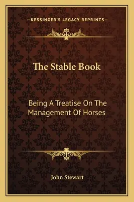 A stabil könyv: Értekezés a lovak kezeléséről - The Stable Book: Being A Treatise On The Management Of Horses