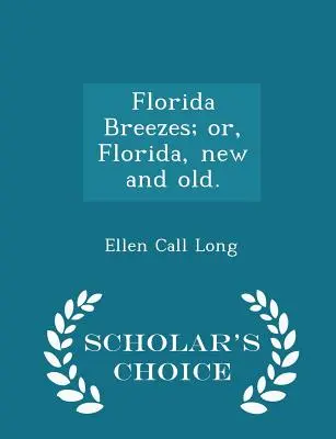 Florida Breezes; Or, Florida, New and Old. - Scholar's Choice Edition