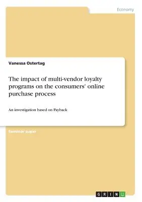 A többszállítós hűségprogramok hatása a fogyasztók online vásárlási folyamatára: Egy vizsgálat a Payback alapján - The impact of multi-vendor loyalty programs on the consumers' online purchase process: An investigation based on Payback