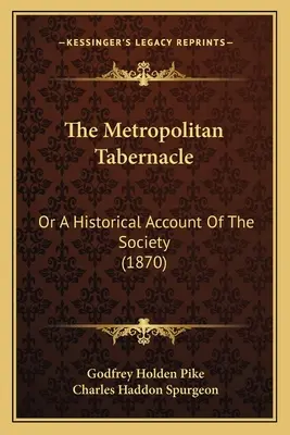 A Metropolitan Tabernacle: Vagy a társaság történeti beszámolója (1870) - The Metropolitan Tabernacle: Or A Historical Account Of The Society (1870)