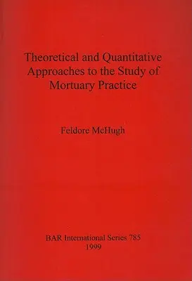 Elméleti és mennyiségi megközelítések a temetkezési gyakorlat tanulmányozásához - Theoretical and Quantitative Approaches to the Study of Mortuary Practice