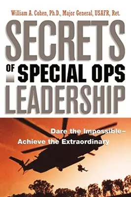 A különleges műveleti vezetés titkai: Dare the Impossible -- Achieve the Extraordinary (Merd meg a lehetetlent - érj el rendkívüli dolgokat) - Secrets of Special Ops Leadership: Dare the Impossible -- Achieve the Extraordinary